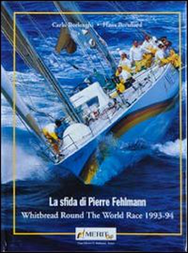 La sfida di Pierre Fehlemann. Whitbread round the world race 1993-1994 - Librerie.coop