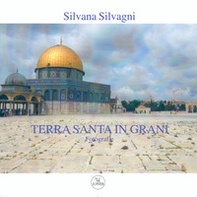 Terra Santa in grani. Fotografie - Librerie.coop