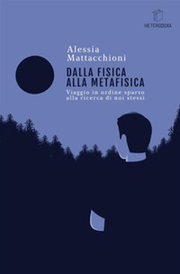 Dalla fisica alla metafisica. Viaggio in ordine sparso alla ricerca di noi stessi - Librerie.coop Dalla fisica alla metafisica. Viaggio in ordine sparso alla ricerca di noi stessi - Librerie.coop
