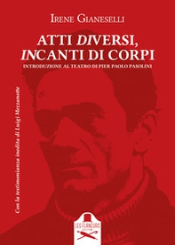 Atti diversi, incanti di corpi. Introduzione al teatro di Pier Paolo Pasolini - Vol. 1 - Librerie.coop