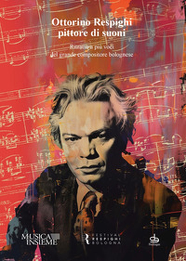 Ottorino Respighi pittore di suoni. Ritratto a più voci del grande compositore bolognese - Librerie.coop Ottorino Respighi pittore di suoni. Ritratto a più voci del grande compositore bolognese - Librerie.coop