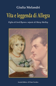 Vita e leggenda di Allegra. Figlia di lord Byron e nipote di Mary Shelley - Librerie.coop
