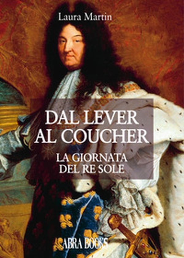 Dal lever al coucher. La giornata del re sole - Librerie.coop