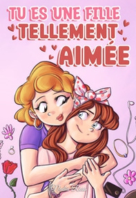 Tu es une fille tellement aimée. Des histoires passionnantes sur la famille, l'amitié, l'estime de soi et l'amour - Librerie.coop