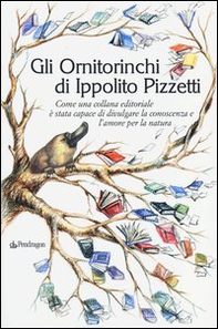 Gli Ornitorinchi di Ippolito Pizzetti. Come una collana editoriale è stata capace di divulgare la conoscenza e l'amore per la natura - Librerie.coop