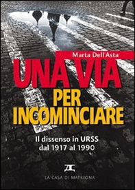 Una via per incominciare. Il dissenso in Urss dal 1917 al 1990 - Librerie.coop