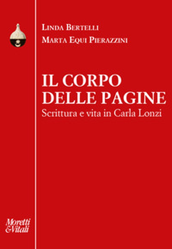 Il corpo delle pagine. Scrittura e vita in Carla Lonzi - Librerie.coop Il corpo delle pagine. Scrittura e vita in Carla Lonzi - Librerie.coop