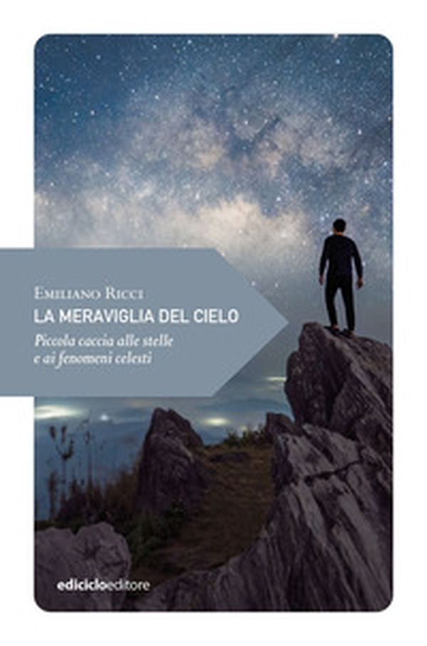 La meraviglia del cielo. Piccola caccia alle stelle e ai fenomeni celesti - Librerie.coop La meraviglia del cielo. Piccola caccia alle stelle e ai fenomeni celesti - Librerie.coop
