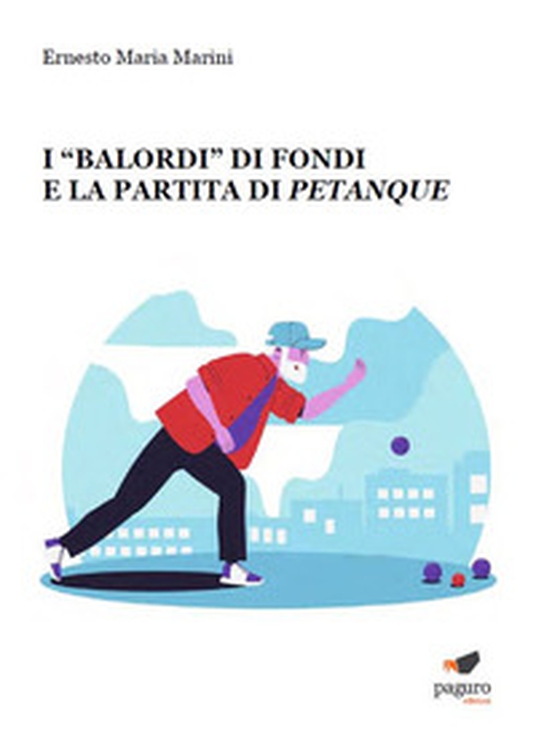 I «Balordi» di Fondi e la partita di petanque - Librerie.coop I «Balordi» di Fondi e la partita di petanque - Librerie.coop