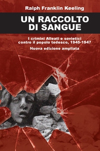 Un raccolto di sangue. I crimini alleati e sovietici contro il popolo tedesco, 1945-1947 - Librerie.coop