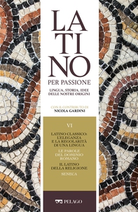 Latino classico: l'eleganza e la regolarità di una lingua. Le parole del dominio romano. Il latino della religione. Seneca - Librerie.coop