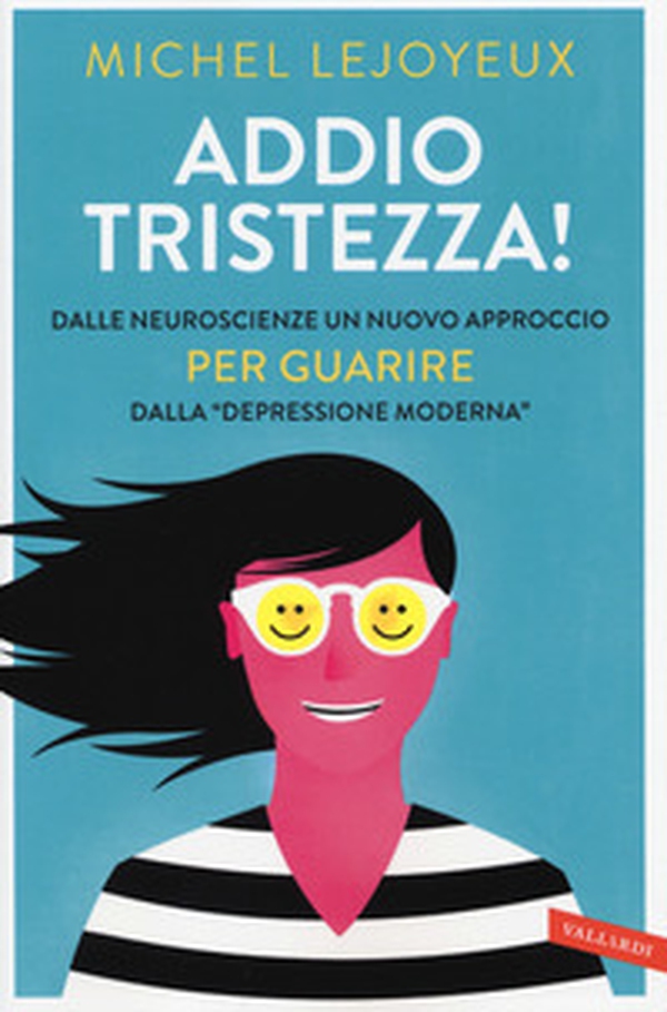 Addio tristezza! Dalle neuroscienze un nuovo approccio per guarire dalla «depressione moderna» - Librerie.coop Addio tristezza! Dalle neuroscienze un nuovo approccio per guarire dalla «depressione moderna» - Librerie.coop