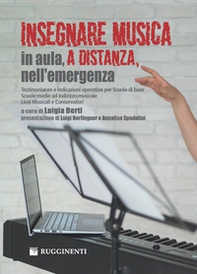 Insegnare musica, in aula, a distanza, nell'emergenza. Testimonianze e indicazioni operative per Scuola di base, Scuole medie ad indirizzo musicale, Licei Musicali e conservatori - Librerie.coop