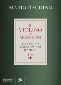 Il violino di Mussolini. Una storia grossomodo d'amore - Librerie.coop