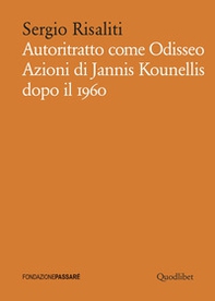 Autoritratto come Odisseo. Azioni di Jannis Kounellis dopo il 1960 - Librerie.coop