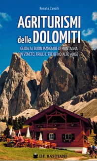 Agriturismi delle Dolomiti. Guida al buon mangiare di montagna in Veneto, Friuli e Trentino Alto Adige - Librerie.coop