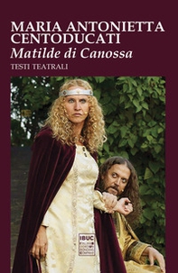 Matilde di Canossa. Testi teatrali - Librerie.coop
