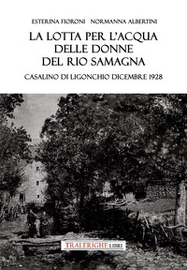 La lotta per l'acqua delle donne del Rio Samagna. Casalino di Ligonchio dicembre 1928 - Librerie.coop