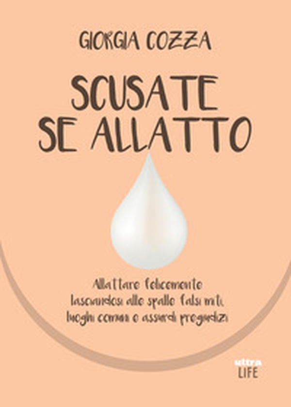Scusate se allatto. Allattare felicemente lasciandosi alle spalle falsi miti, luoghi comuni e assurdi pregiudizi - Librerie.coop Scusate se allatto. Allattare felicemente lasciandosi alle spalle falsi miti, luoghi comuni e assurdi pregiudizi - Librerie.coop