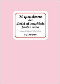 Il quaderno dei dolci al cucchiaio facili e veloci - Librerie.coop