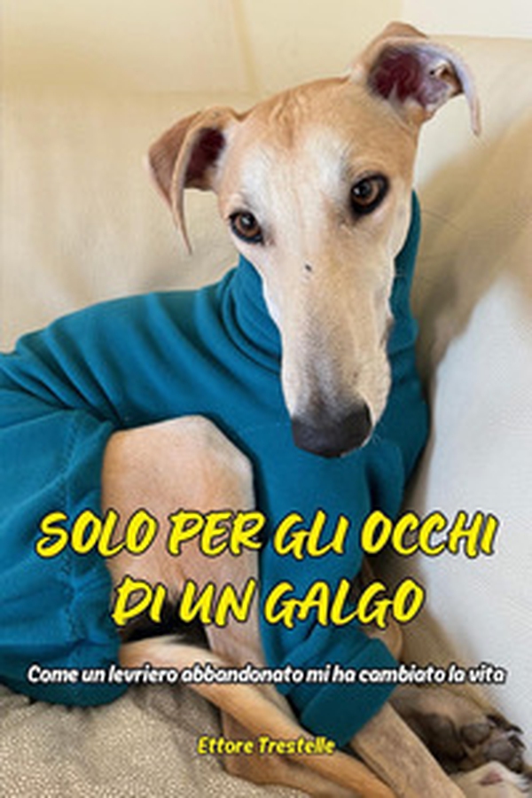 Solo per occhi di un galgo. Come un levriero abbandonato mi ha cambiato la vita - Librerie.coop Solo per occhi di un galgo. Come un levriero abbandonato mi ha cambiato la vita - Librerie.coop