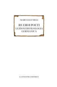 Re eroi poeti. Lezioni di filologia germanica - Librerie.coop