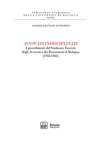 Avvocati indisciplinati. I procedimenti del Sindacato Fascista degli Avvocati e dei Procuratori di Bologna (1934-1942) - Librerie.coop Avvocati indisciplinati. I procedimenti del Sindacato Fascista degli Avvocati e dei Procuratori di Bologna (1934-1942) - Librerie.coop