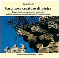 Fascinose creature di pietra. Figurazioni antropomorfe e zoomorfe nei balconi settecenteschi della Sicilia sud-orientale - Librerie.coop