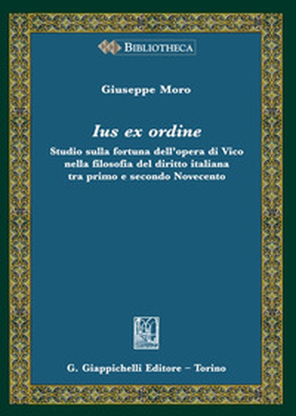 Ius ex ordine. Studio sulla fortuna dell'opera di Vico nella filosofia del diritto italiana tra primo e secondo Novecento - Librerie.coop Ius ex ordine. Studio sulla fortuna dell'opera di Vico nella filosofia del diritto italiana tra primo e secondo Novecento - Librerie.coop