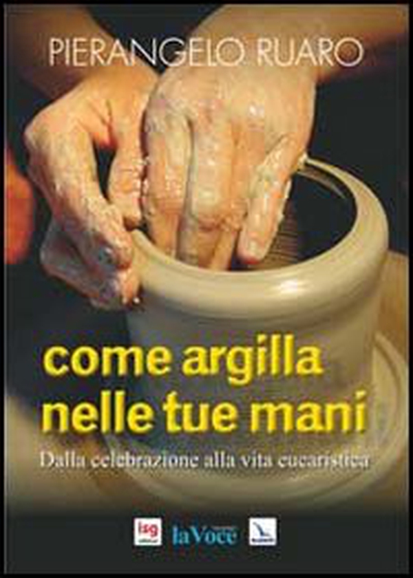 Come argilla nelle tue mani. Dall'eucaristia prende forma la comunità - Librerie.coop Come argilla nelle tue mani. Dall'eucaristia prende forma la comunità - Librerie.coop