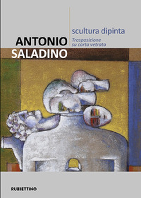 Antonio Saladino. Scultura dipinta. Trasposizione su carta vetrata - Librerie.coop Antonio Saladino. Scultura dipinta. Trasposizione su carta vetrata - Librerie.coop