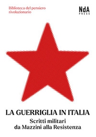 La guerriglia in Italia. Scritti militari da Mazzini alla Resistenza - Librerie.coop