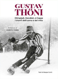 Gustav Thöni. Olimpiadi, Mondiali, 4 coppe. I trionfi dell'uomo e del mito - Librerie.coop