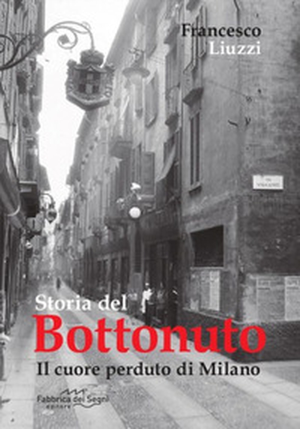 Storia del Bottonuto. Il cuore perduto di Milano - Librerie.coop Storia del Bottonuto. Il cuore perduto di Milano - Librerie.coop
