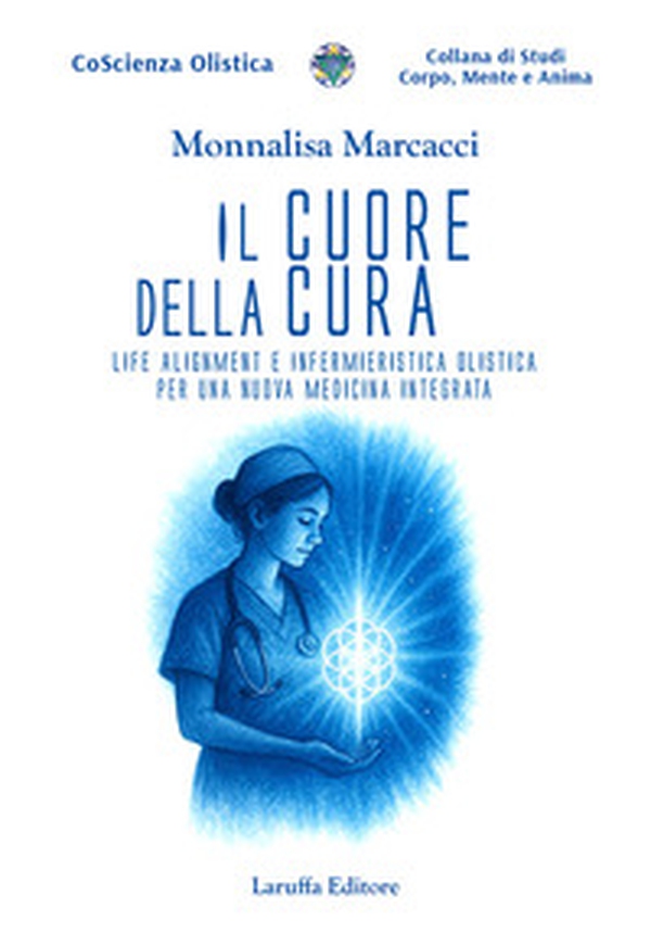 Il cuore della cura. Life Alignment e infermieristica olistica per una nuova medicina integrata - Librerie.coop