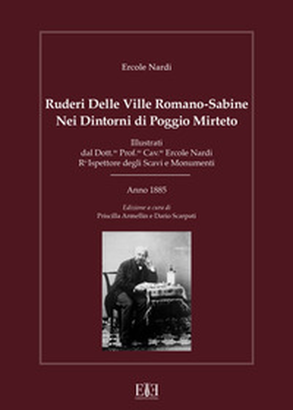 Ruderi delle ville Romano Sabine nei dintorni di Poggio Mirteto. Illustrati dal dott.re prof.re cav.re Ercole Nardi regio ispettore degli scavi e monumenti. Anno 1885 - Librerie.coop