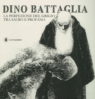 Dino Battaglia. La perfezione del grigio tra sacro e profano - Librerie.coop Dino Battaglia. La perfezione del grigio tra sacro e profano - Librerie.coop