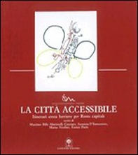 La città accessibile. Itinerari senza barriere per Roma capitale - Librerie.coop