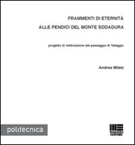Frammenti di eternità alle pendici del monte Sodadura. Progetto di riattivazione del paesaggio di Taleggio - Librerie.coop