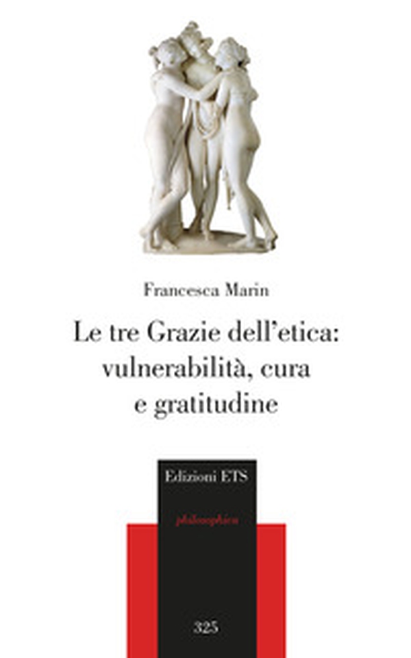 Le tre Grazie dell'etica: vulnerabilità, cura e gratitudine - Librerie.coop Le tre Grazie dell'etica: vulnerabilità, cura e gratitudine - Librerie.coop