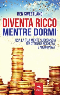 Diventa ricco mentre dormi. Usa la tua mente subconscia per ottenere ricchezza e abbondanza - Librerie.coop