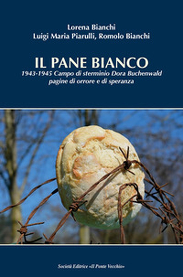 Il pane bianco. 1943-1945. Campo di sterminio Dora Buchenwald, pagine di orrore e di speranza - Librerie.coop Il pane bianco. 1943-1945. Campo di sterminio Dora Buchenwald, pagine di orrore e di speranza - Librerie.coop