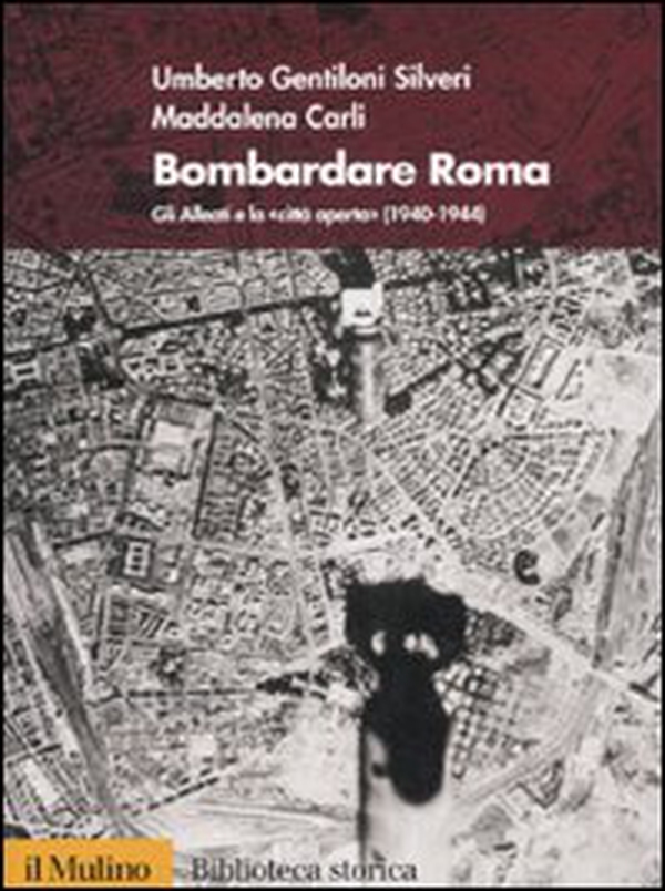 Bombardare Roma. Gli Alleati e la «Città aperta» (1940-1944) - Librerie.coop Bombardare Roma. Gli Alleati e la «Città aperta» (1940-1944) - Librerie.coop