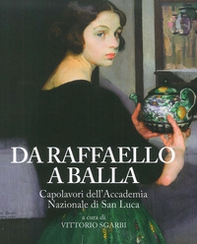Da Raffaello a Balla. Capolavori dell'Accademia Nazionale di San Luca. Catalogo della mostra (Bard, 1 luglio 2017-7 gennaio 2018) - Librerie.coop