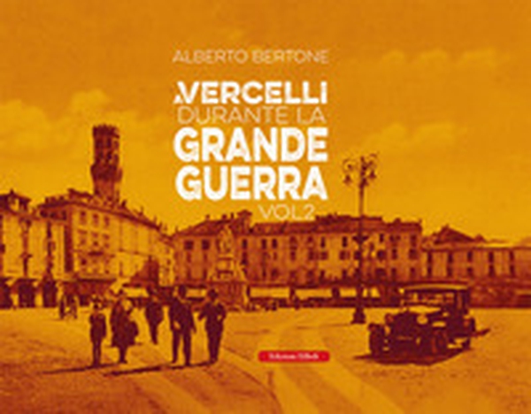 A Vercelli durante la Grande Guerra - Vol. 2 - Librerie.coop A Vercelli durante la Grande Guerra - Vol. 2 - Librerie.coop