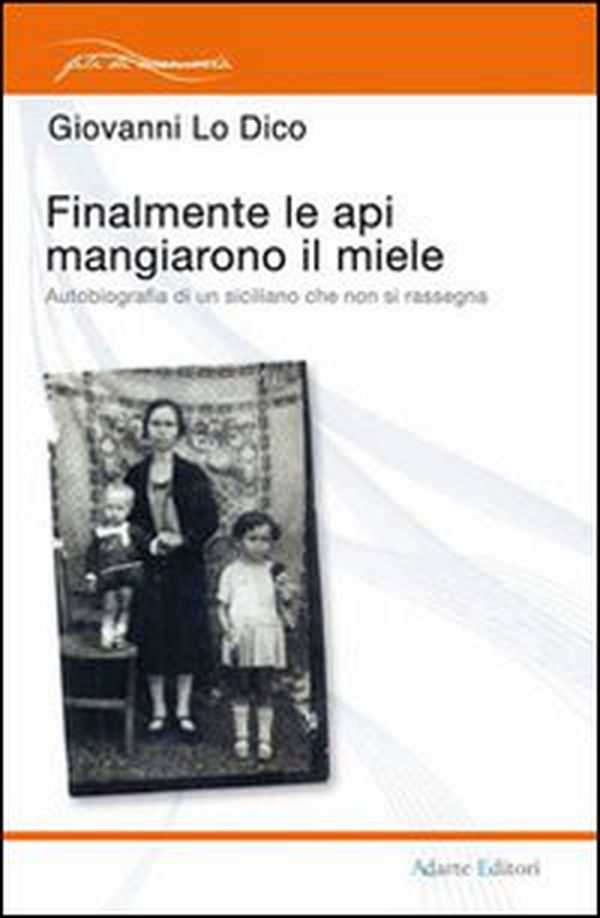 Finalmente le api mangiarono il miele. Autobiografia di un siciliano che non si rassegna - Librerie.coop Finalmente le api mangiarono il miele. Autobiografia di un siciliano che non si rassegna - Librerie.coop