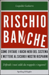 Rischio banche. Come evitare i buchi neri del sistema e mettere al sicuro i nostri risparmi - Librerie.coop