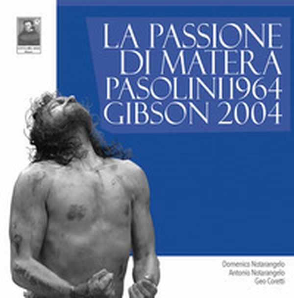 La Passione di Matera. Pasolini 1964. Gibson 2004 - Librerie.coop La Passione di Matera. Pasolini 1964. Gibson 2004 - Librerie.coop