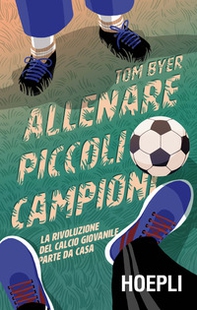 Allenare piccoli campioni. La rivoluzione del calcio giovanile parte da casa - Librerie.coop Allenare piccoli campioni. La rivoluzione del calcio giovanile parte da casa - Librerie.coop