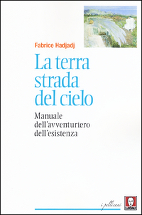 La terra strada del cielo. Manuale dell'avventuriero dell'esistenza - Librerie.coop La terra strada del cielo. Manuale dell'avventuriero dell'esistenza - Librerie.coop